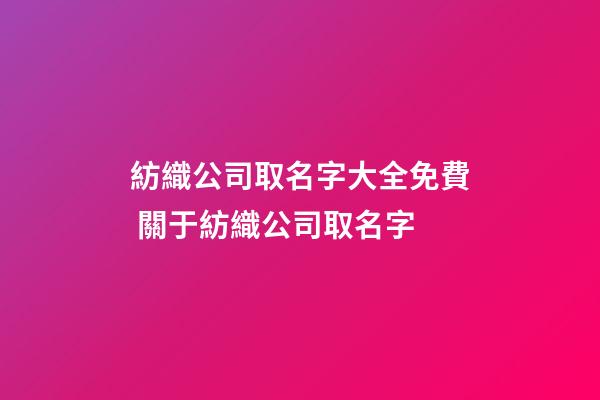 紡織公司取名字大全免費 關于紡織公司取名字-第1張-公司起名-玄機派